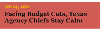 2/14/2011 Facing Budget Cuts, Texas Agency Chiefs Stay Calm