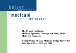 Kaiser Commission on Medicaid and the uninsured. Report: The Crunch Continues: Medicaid spending, coverage and policy in the midst of a recession. Results from a 50-state Medicaid budget survey for state fiscal years 2009 and 2010.