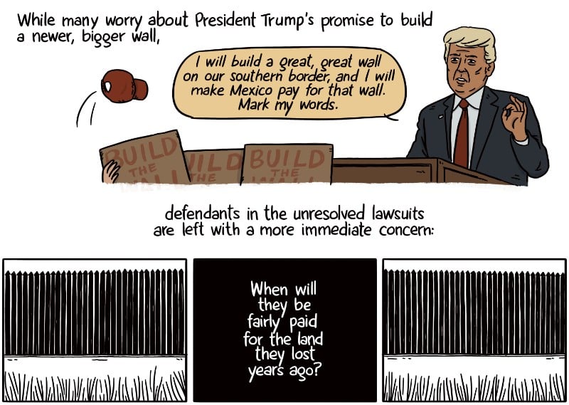 While many worry about President Trump’s promise to build a newer, bigger wall, defendants in the unresolved lawsuits are left with a more immediate concern: When will they be fairly paid for the land they lost years ago?