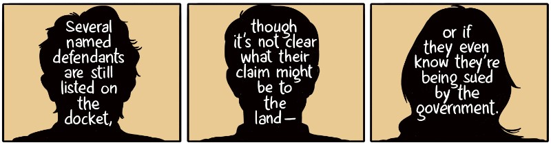 Several named defendants are still listed on the docket, though it’s not clear what their claim might be to the land -- or if they even know they’re being sued by the government.